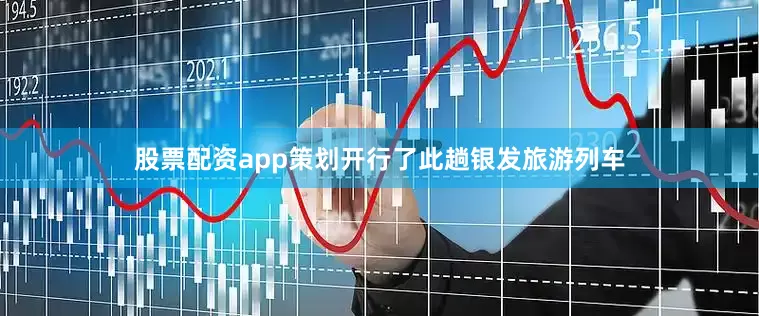 股票配资app策划开行了此趟银发旅游列车