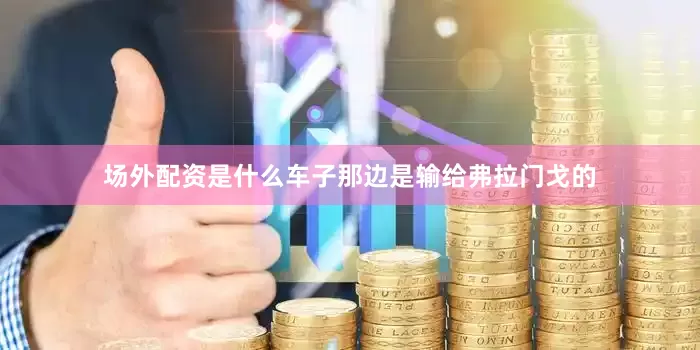 场外配资是什么车子那边是输给弗拉门戈的