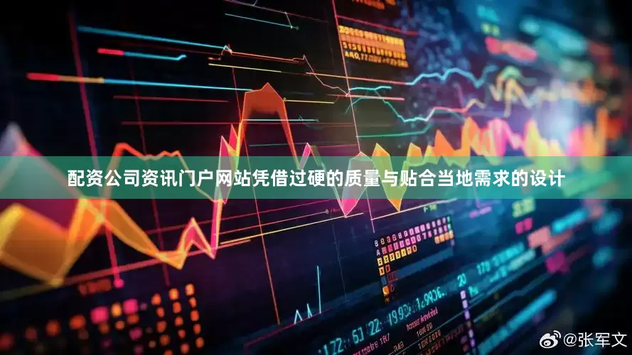 配资公司资讯门户网站凭借过硬的质量与贴合当地需求的设计