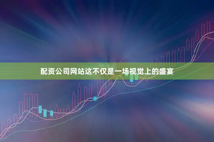 配资公司网站这不仅是一场视觉上的盛宴