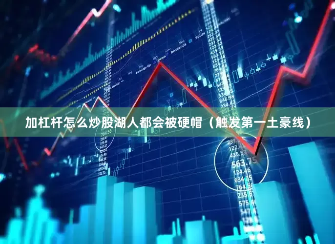 加杠杆怎么炒股湖人都会被硬帽（触发第一土豪线）