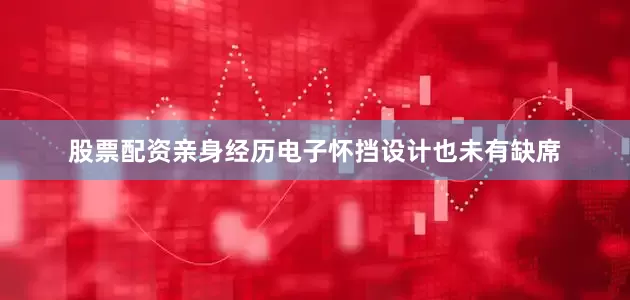 股票配资亲身经历电子怀挡设计也未有缺席