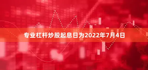 专业杠杆炒股起息日为2022年7月4日