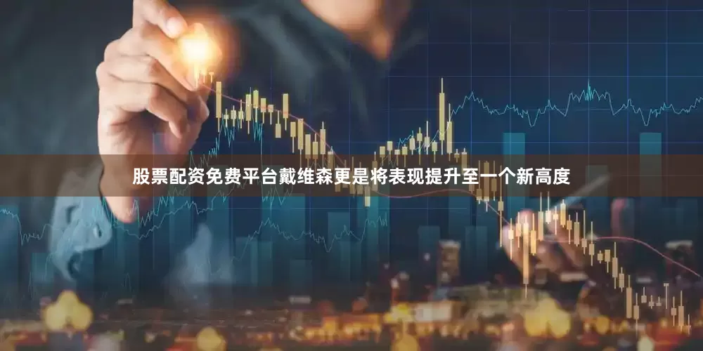 股票配资免费平台戴维森更是将表现提升至一个新高度