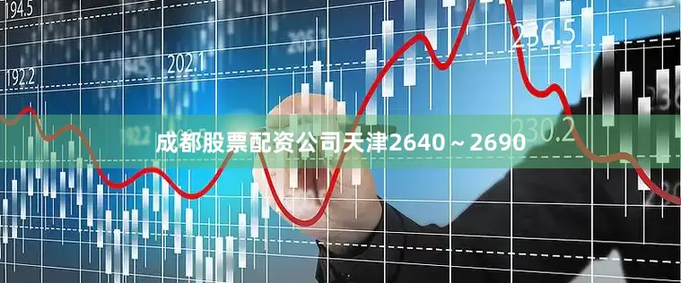 成都股票配资公司天津2640～2690